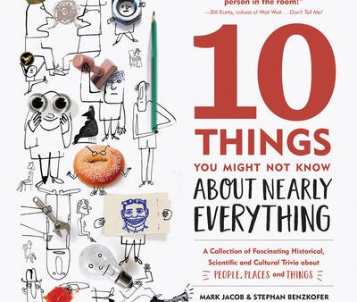 10 Things You Might Not Know about Nearly Everything: A Collection of Fascinating Historical, Scientific and Cultural Trivia about People, Places and Online now