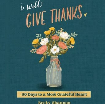 I Will Give Thanks: 90 Days to a More Grateful Heart (a 90-Day Devotional) Discount