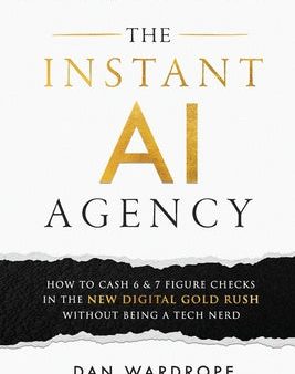 Instant AI Agency: How To Cash 6 & 7 Figure Checks In The New Digital Gold Rush Without Being A Tech Nerd, The For Discount