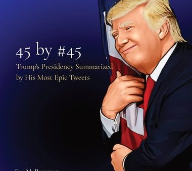 45 by #45: Trump s Presidency Summarized by His Most Epic Tweets Supply