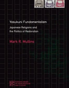 Yasukuni Fundamentalism: Japanese Religions and the Politics of Restoration Fashion