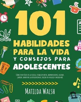 101 Habilidades Para la Vida y Consejos Para Adolescentes - Cómo tener éxito en la escuela, establecer metas, ahorrar dinero, cocinar, limpiar, aument on Sale