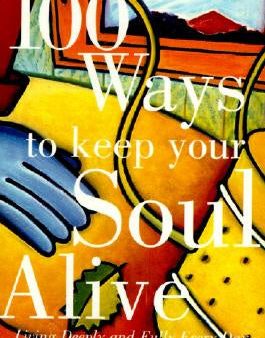 100 Ways to Keep Your Soul Alive: Living Deeply and Fully Every Day Online